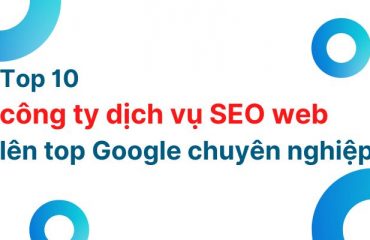 Top 10 công ty dịch vụ SEO web lên top Google chuyên nghiệp