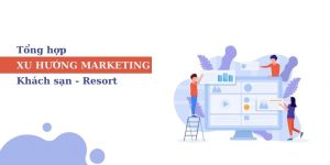 Tổng hợp xu hướng marketing khách sạn tốt nhất hiện nay