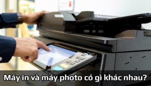 Máy in và máy photo có gì khác nhau? Nên mua máy nào?