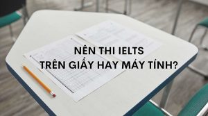 nên thi ielts trên máy tính hay trên giấy