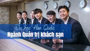 tại sao nên chọn du học hàn quốc ngành quản trị khách sạn?